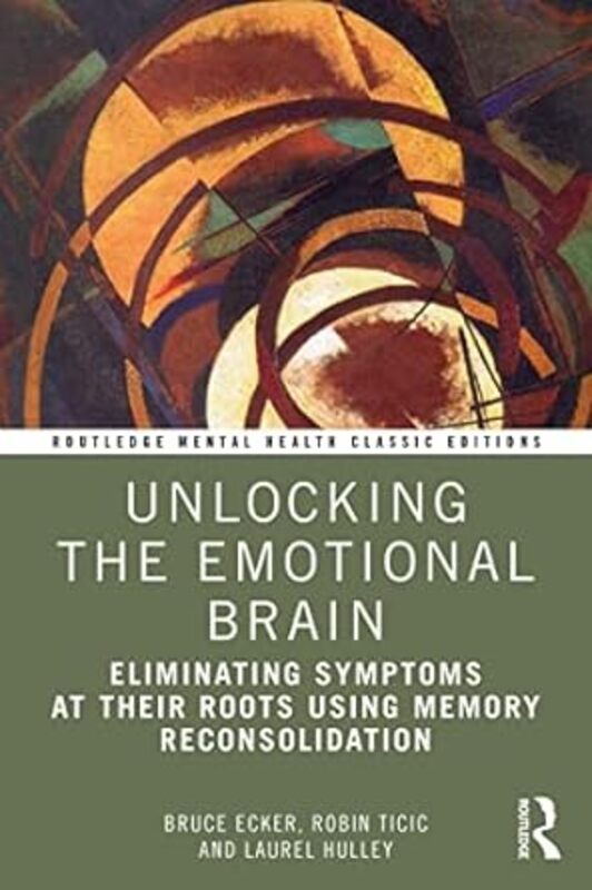 Unlocking The Emotional Brain Eliminating Symptoms At Their Roots Using Memory Reconsolidation